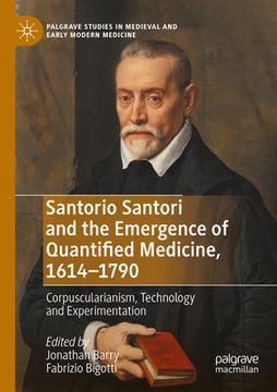 portada Santorio Santori and the Emergence of Quantified Medicine, 1614-1790: Corpuscularianism, Technology and Experimentation (en Inglés)