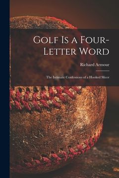 portada Golf is a Four-letter Word; the Intimate Confessions of a Hooked Slicer (en Inglés)