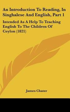 portada an introduction to reading, in singhalese and english, part 1: intended as a help to teaching english to the children of ceylon (1821) (en Inglés)