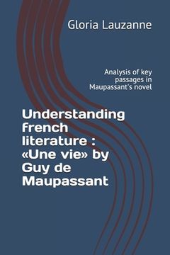 portada Understanding french literature: Une vie by Guy de Maupassant: Analysis of key passages in Maupassant's novel (in English)