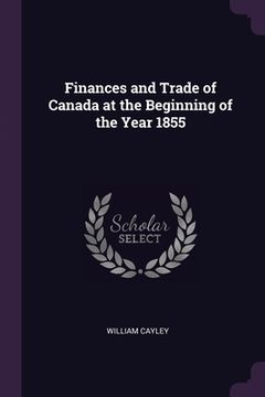 portada Finances and Trade of Canada at the Beginning of the Year 1855 (in English)
