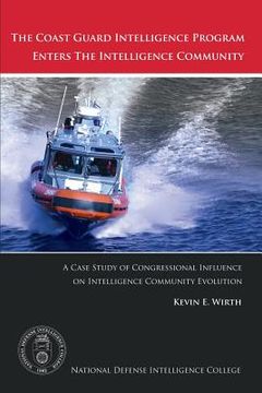 portada The Coast Guard Intelligence Program Enters the Intelligence Community: A Case Study of Congressional Influence on Intelligence Community Evolution (in English)