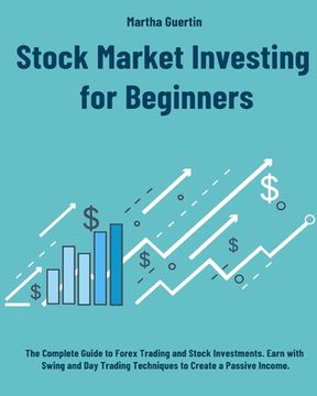 portada Stock Market Investing for Beginners: The Complete Guide to Forex Trading and Stock Investments. Earn with Swing and Day Trading Techniques to Create (en Inglés)