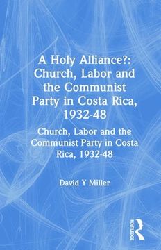 portada A Holy Alliance?: Church, Labor and the Communist Party in Costa Rica, 1932-48 (en Inglés)