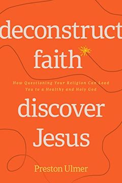 portada Deconstruct Faith, Discover Jesus: How Questioning Your Religion can Lead you to a Healthy and Holy god (in English)