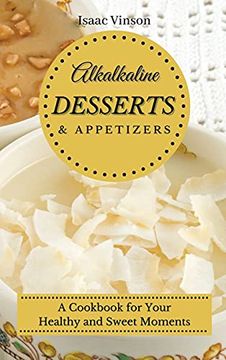 portada Alkaline Dessert and Appetizers: A Cookbook for Your Healthy and Sweet Moments (en Inglés)
