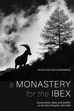 portada A Monastery for the Ibex: Conservation, State, and the Conflict of the Gran Paradiso, 1919-1949 (in English)