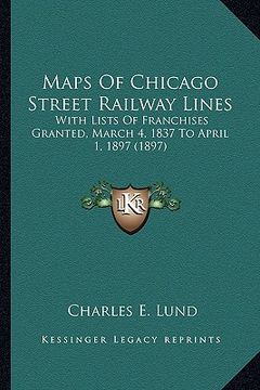 portada maps of chicago street railway lines: with lists of franchises granted, march 4, 1837 to april 1, 1897 (1897)