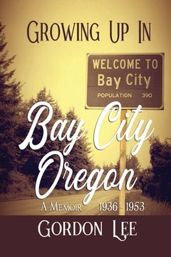 portada Growing Up In Bay City Oregon: A Memoir 1936 -1953 (en Inglés)