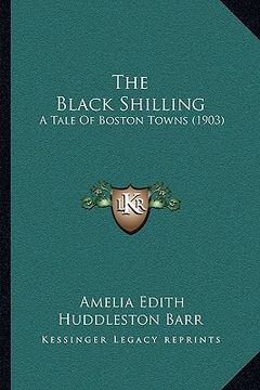 portada the black shilling: a tale of boston towns (1903) (en Inglés)