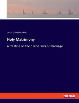portada Holy Matrimony: a treatise on the divine laws of marriage (en Inglés)