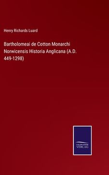 portada Bartholomeai de Cotton Monarchi Norwicensis Historia Anglicana (A.D. 449-1298) (en Inglés)