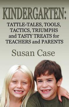 portada kindergarten: tattle-tales, tools, tactics, triumphs and tasty treats for teachers and parents (en Inglés)