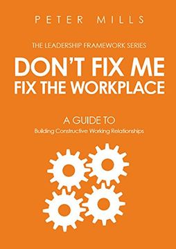 portada Don't fix me, fix the Workplace: A Guide to Building Constructive Working Relationships (The Leadership Framework) (en Inglés)