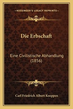 portada Die Erbschaft: Eine Civilistische Abhandlung (1856) (en Alemán)