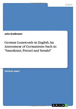 portada German Loanwords in English. an Assessment of Germanisms Such as Sauerkraut, Pretzel and Strudel
