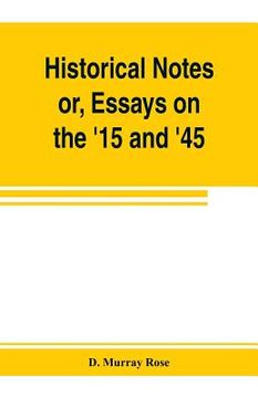 portada Historical notes; or, Essays on the '15 and '45 (en Inglés)
