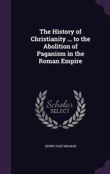 portada The History of Christianity ... to the Abolition of Paganism in the Roman Empire (in English)