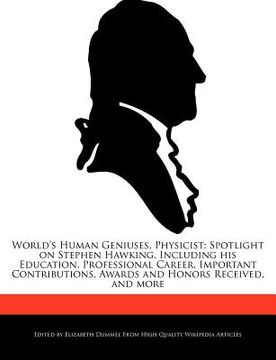 portada world's human geniuses, physicist: spotlight on stephen hawking, including his education, professional career, important contributions, awards and hon