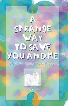 portada a strange way to save you and me: a christmas play for the small church (en Inglés)