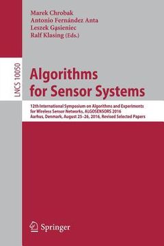 portada Algorithms for Sensor Systems: 12th International Symposium on Algorithms and Experiments for Wireless Sensor Networks, Algosensors 2016, Aarhus, Den (en Inglés)