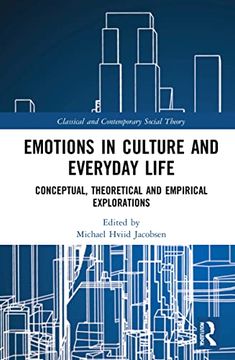 portada Emotions in Culture and Everyday Life: Conceptual, Theoretical and Empirical Explorations (Classical and Contemporary Social Theory) (en Inglés)