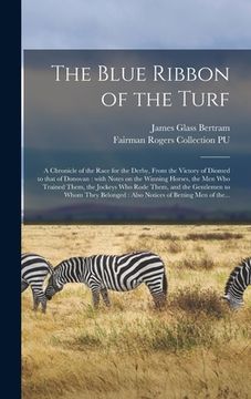 portada The Blue Ribbon of the Turf: a Chronicle of the Race for the Derby, From the Victory of Diomed to That of Donovan: With Notes on the Winning Horses
