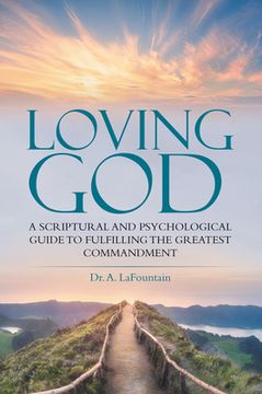 portada Loving God: A Scriptural and Psychological Guide to Fulfilling the Greatest Commandment (en Inglés)