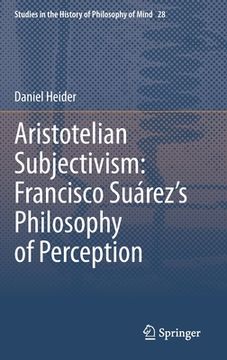 portada Aristotelian Subjectivism: Francisco Suárez's Philosophy of Perception (in English)