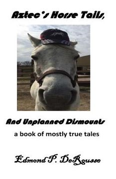portada Aztec's Horse Tails, And Unplanned Dismounts a book of mostly true tales (en Inglés)