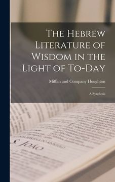 portada The Hebrew Literature of Wisdom in the Light of To-day; a Synthesis (en Inglés)