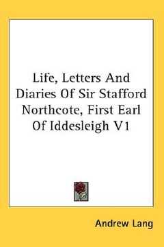 portada life, letters and diaries of sir stafford northcote, first earl of iddesleigh v1 (en Inglés)