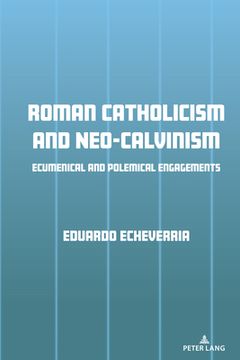portada Roman Catholicism and Neo-Calvinism: Ecumenical and Polemical Engagements (en Inglés)