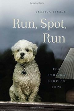 portada Run, Spot, Run: The Ethics of Keeping Pets