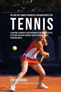 portada Pre and Post Competition Muscle Building Recipes for Tennis: Improve your performance and recover faster by feeding your body powerful muscle building (in English)