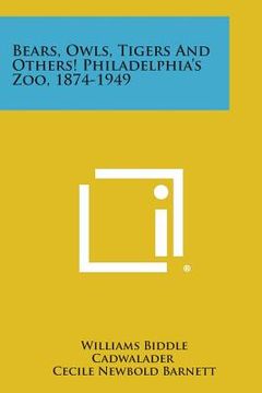 portada Bears, Owls, Tigers And Others! Philadelphia's Zoo, 1874-1949 (en Inglés)