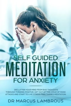 portada Self guided meditation for anxiety: Declutter your mind from bad thoughts through thinking positive. Get out of the cycle of panic attacks and start t (en Inglés)
