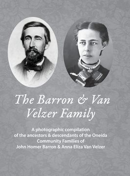portada The Barron & Van Velzer Family: A photographic compilation of the ancestors & descendants of the Oneida Community Families of John Homer Barron & Anna (en Inglés)