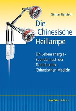 portada Die Chinesische Heillampe: Ein LebensenergieSpender nach der Traditionellen Chinesischen Medizin (en Alemán)
