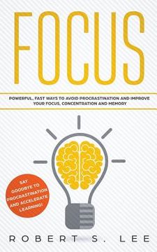 portada Focus: Powerful, Fast Ways to Avoid Procrastination and Improve Your Focus, Concentration and Memory (en Inglés)