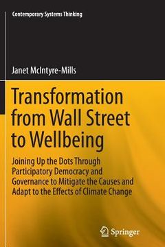 portada Transformation from Wall Street to Wellbeing: Joining Up the Dots Through Participatory Democracy and Governance to Mitigate the Causes and Adapt to t (en Inglés)