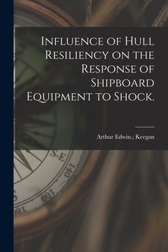 portada Influence of Hull Resiliency on the Response of Shipboard Equipment to Shock. (in English)