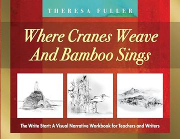 portada Where Cranes Weave and Bamboo Sings: The Write Start: A Visual Narrative Workbook for Teachers and Writers (en Inglés)
