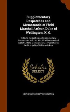 portada Supplementary Despatches and Memoranda of Field Marshal Arthur, Duke of Wellington, K. G.: Index to the Wellington Supplementary Despatches, Vol. I. t