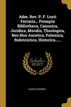 portada Adm. Rev. P. F. Lucii Ferraris... Prompta Bibliotheca, Canonica, Juridica, Moralis, Theologica, Nec Non Ascetica, Polemica, Rubricistica, Historica... (in Latin)