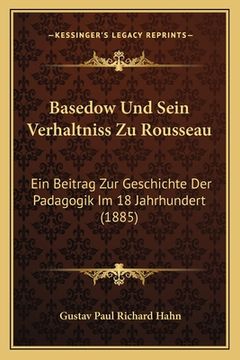 portada Basedow Und Sein Verhaltniss Zu Rousseau: Ein Beitrag Zur Geschichte Der Padagogik Im 18 Jahrhundert (1885) (en Alemán)