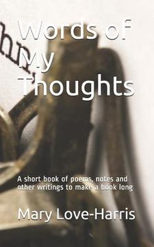 portada Words of My Thoughts: A short book of poems, notes and other writings to make a book long (en Inglés)