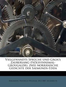 portada Vielgewandts Sprüche Und Groa's Zaubersang (Fiölsvinnsmal-Grougaldr), Zwei Norränische Gedichte Der Saemunds-Edda (en Alemán)