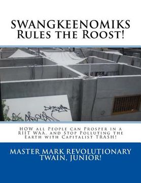 portada SWANGKEENOMIKS Rules the Roost!: HOW all People can Prosper in a RIIT WAA, and Stop Polluting the Earth with Capitalist TRASH! (in English)