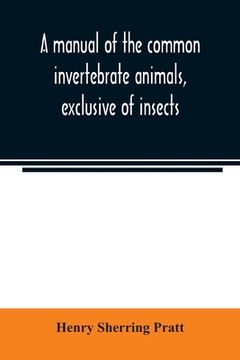 portada A manual of the common invertebrate animals, exclusive of insects (in English)